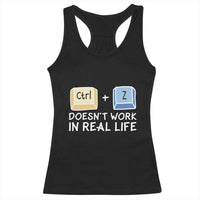 Funny Ctrl Z Doesn't Work In Real Life Racerback Tank Top