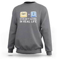 Funny Ctrl Z Doesn't Work In Real Life Sweatshirt