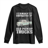 Truck Driver Long Sleeve Shirt Easily Distracted By Old Pickup Trucks