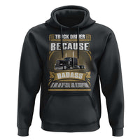 Truck Driver Hoodie Because Badass Is Not An Official Job Description