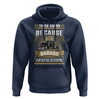 Truck Driver Hoodie Because Badass Is Not An Official Job Description