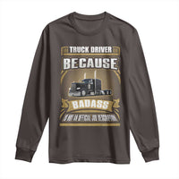Truck Driver Long Sleeve Shirt Because Badass Is Not An Official Job Description