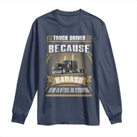 Truck Driver Long Sleeve Shirt Because Badass Is Not An Official Job Description