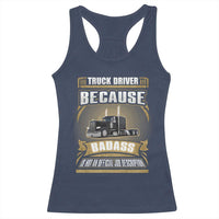 Truck Driver Racerback Tank Top Because Badass Is Not An Official Job Description