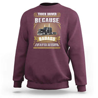 Truck Driver Sweatshirt Because Badass Is Not An Official Job Description