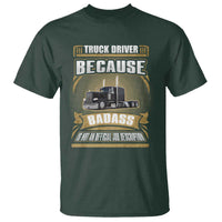Truck Driver T Shirt Because Badass Is Not An Official Job Description