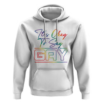 It’s Ok To Say Gay Come Out Hoodie