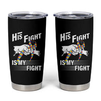 Autism Awareness Tumbler Cup His Fight Is My Fight Dad Grandpa Support