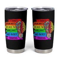 Autism Awareness Tumbler Cup I Don't Speak Much Because I'm Brilliant And I'm Busy Thinking