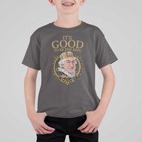 Satirical Funny History Jokes T Shirt For Kid It's Good To Be The King