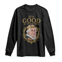 Satirical Funny History Jokes Long Sleeve Shirt It's Good To Be The King