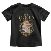 Satirical Funny History Jokes Toddler T Shirt It's Good To Be The King