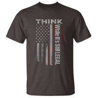 Think While It's Still Legal T Shirt