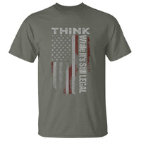 Think While It's Still Legal T Shirt