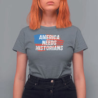 America Needs Historians T Shirt For Women