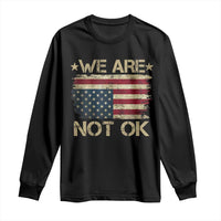 We Are Not Ok American Flag Upside Down Long Sleeve Shirt