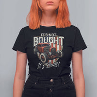 Vintage Hotrod Hot Rodder T Shirt For Women It's Not Bought Its Built