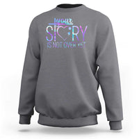 Suicide Prevention Christ Sweatshirt Your Story Is Not Over Yet - Wonder Print Shop