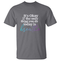 Suicide Prevention T Shirt It's Ok If The Only Thing You Did Today Was Breathe - Wonder Print Shop