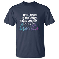 Suicide Prevention T Shirt It's Ok If The Only Thing You Did Today Was Breathe - Wonder Print Shop