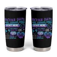 Suicide Prevention Tumbler Cup Stay Here Better Dáy Are Coming Soon