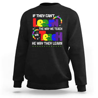 Autism Awareness Sweatshirt If They Can't Learn The Way We Teach Teach The Way They Learn Teacher - Wonder Print Shop