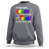 Autism Awareness Sweatshirt If They Can't Learn The Way We Teach Teach The Way They Learn Teacher - Wonder Print Shop