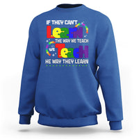 Autism Awareness Sweatshirt If They Can't Learn The Way We Teach Teach The Way They Learn Teacher - Wonder Print Shop