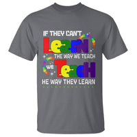 Autism Awareness T Shirt If They Can't Learn The Way We Teach Teach The Way They Learn Teacher - Wonder Print Shop