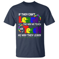 Autism Awareness T Shirt If They Can't Learn The Way We Teach Teach The Way They Learn Teacher - Wonder Print Shop