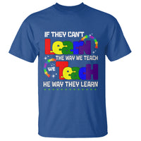 Autism Awareness T Shirt If They Can't Learn The Way We Teach Teach The Way They Learn Teacher - Wonder Print Shop