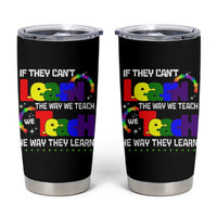 Autism Awareness Tumbler Cup If They Can't Learn The Way We Teach Teach The Way They Learn Teacher