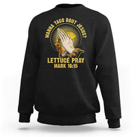 Taco Lover Sweatshirt Wanna Taco Bout Jesus Lettuce Pray Mark 16:15 - Wonder Print Shop