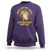 Taco Lover Sweatshirt Wanna Taco Bout Jesus Lettuce Pray Mark 16:15 - Wonder Print Shop
