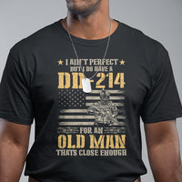 Veteran T Shirt I Ain't Perfect But I Do Have A DD-214 For An Old Man That's Close Enough Army Forces Retirement - Wonder Print Shop