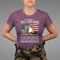 Female Veteran T Shirt Not Any Less Dangerous Just Beacause No Longer Wear Our Uniform - Wonder Print Shop