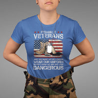 Female Veteran T Shirt Not Any Less Dangerous Just Beacause No Longer Wear Our Uniform - Wonder Print Shop
