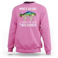 Funny Fishing Sweatshirt Mines So Big I Have to Use Two Hands - Wonder Print Shop