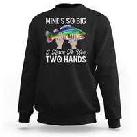 Funny Fishing Sweatshirt Mines So Big I Have to Use Two Hands - Wonder Print Shop