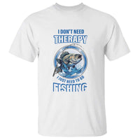 Funny Fishing T Shirt I Don't Need Therapy I Just Need To Go Fishing - Wonder Print Shop