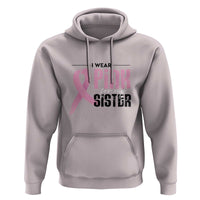 Pink Breast Cancer Hoodie I Wear Pink For My Sister - Wonder Print Shop