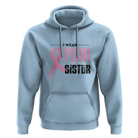 Pink Breast Cancer Hoodie I Wear Pink For My Sister - Wonder Print Shop