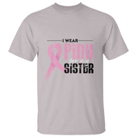Pink Breast Cancer T Shirt I Wear Pink For My Sister - Wonder Print Shop