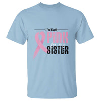 Pink Breast Cancer T Shirt I Wear Pink For My Sister - Wonder Print Shop