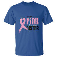 Pink Breast Cancer T Shirt I Wear Pink For My Sister - Wonder Print Shop
