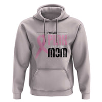 Pink Breast Cancer Hoodie I Wear Pink For My Mom - Wonder Print Shop
