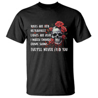 Creepy Skull T Shirt Roses Are Red Ultraviolet Lights Are Blue I Watch Enough Crime Shows They'll Never Find You - Wonder Print Shop