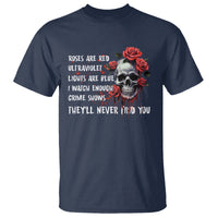 Creepy Skull T Shirt Roses Are Red Ultraviolet Lights Are Blue I Watch Enough Crime Shows They'll Never Find You - Wonder Print Shop