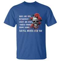 Creepy Skull T Shirt Roses Are Red Ultraviolet Lights Are Blue I Watch Enough Crime Shows They'll Never Find You - Wonder Print Shop