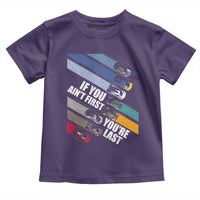 Car Racer Toddler T Shirt If You Ain't First You're Last